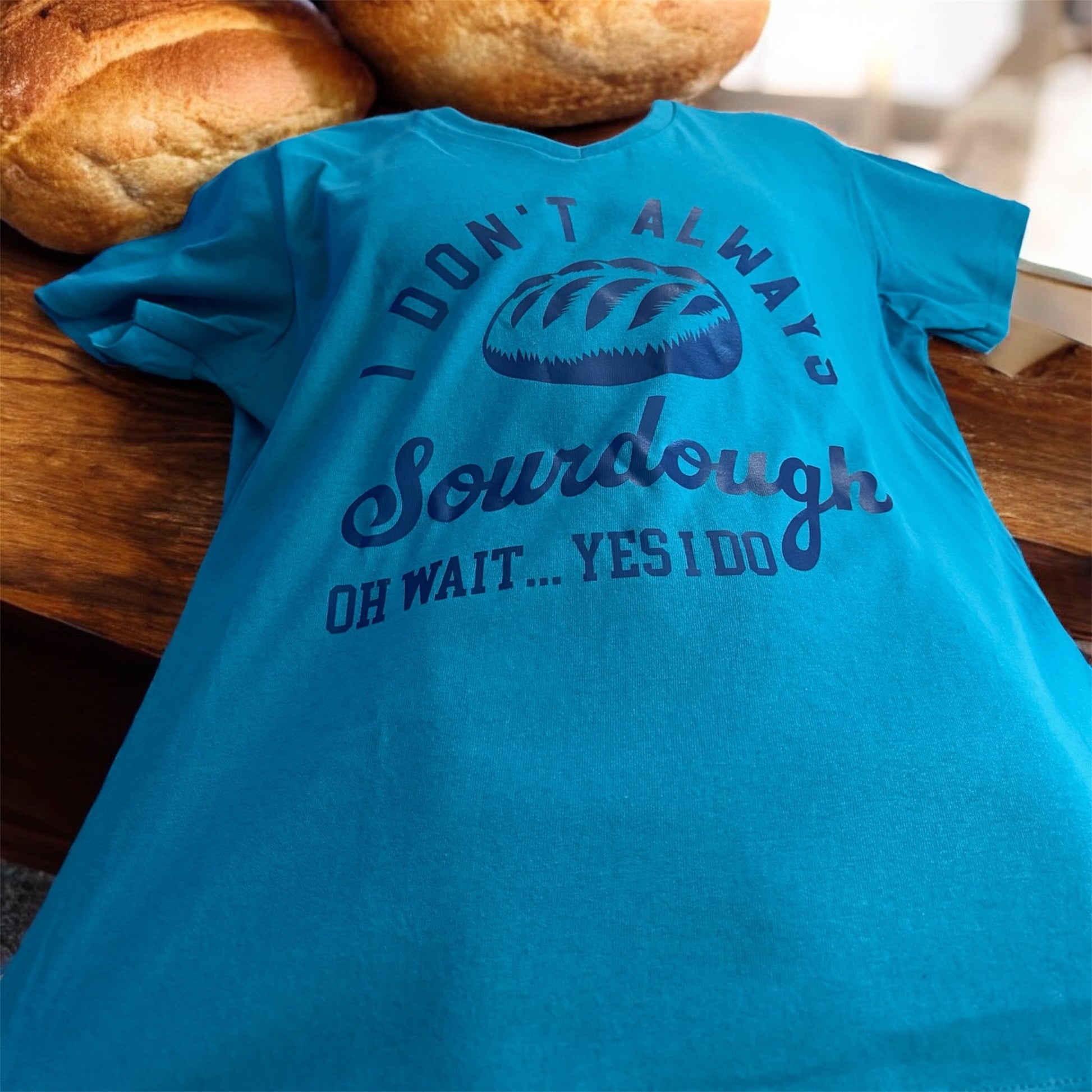 I Don't Always Sourdough T-Shirt - Top Drop Viral